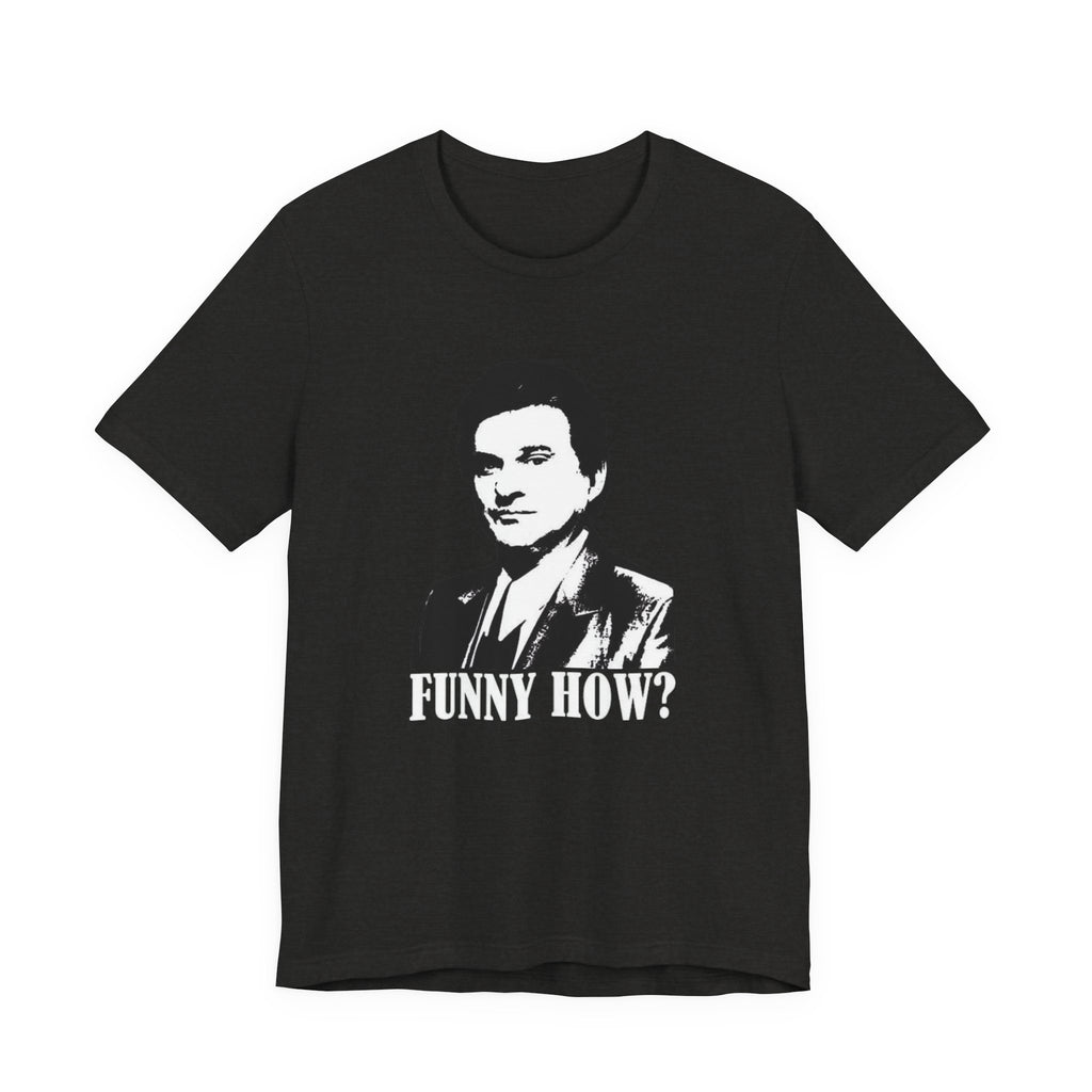 Funny How? Graphic Shirt — Iconic Mob Movie Quote Shirt