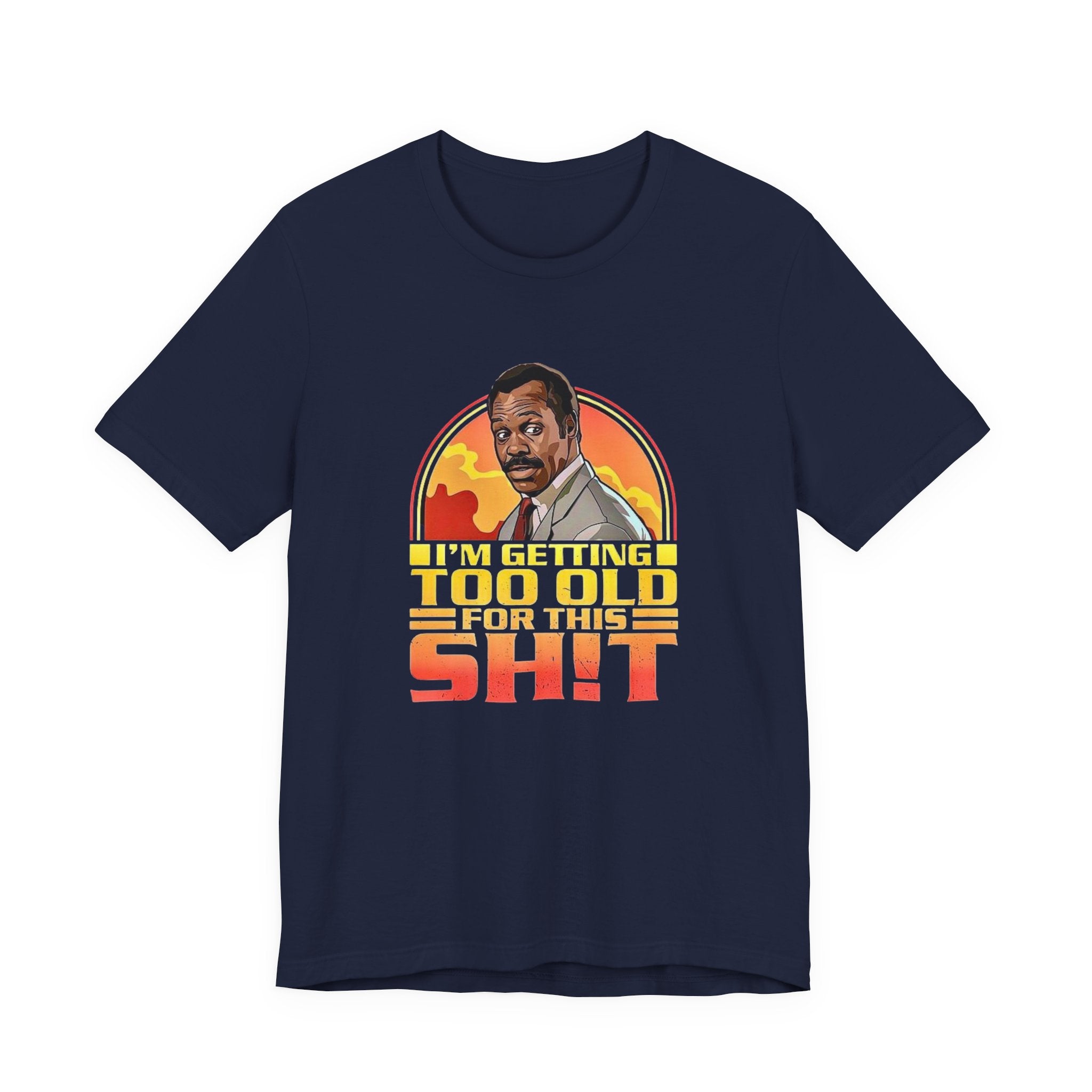 Funny Lethal Weapon Shirt — "I'm Getting Too Old For This Sh!t" Graphic Shirt