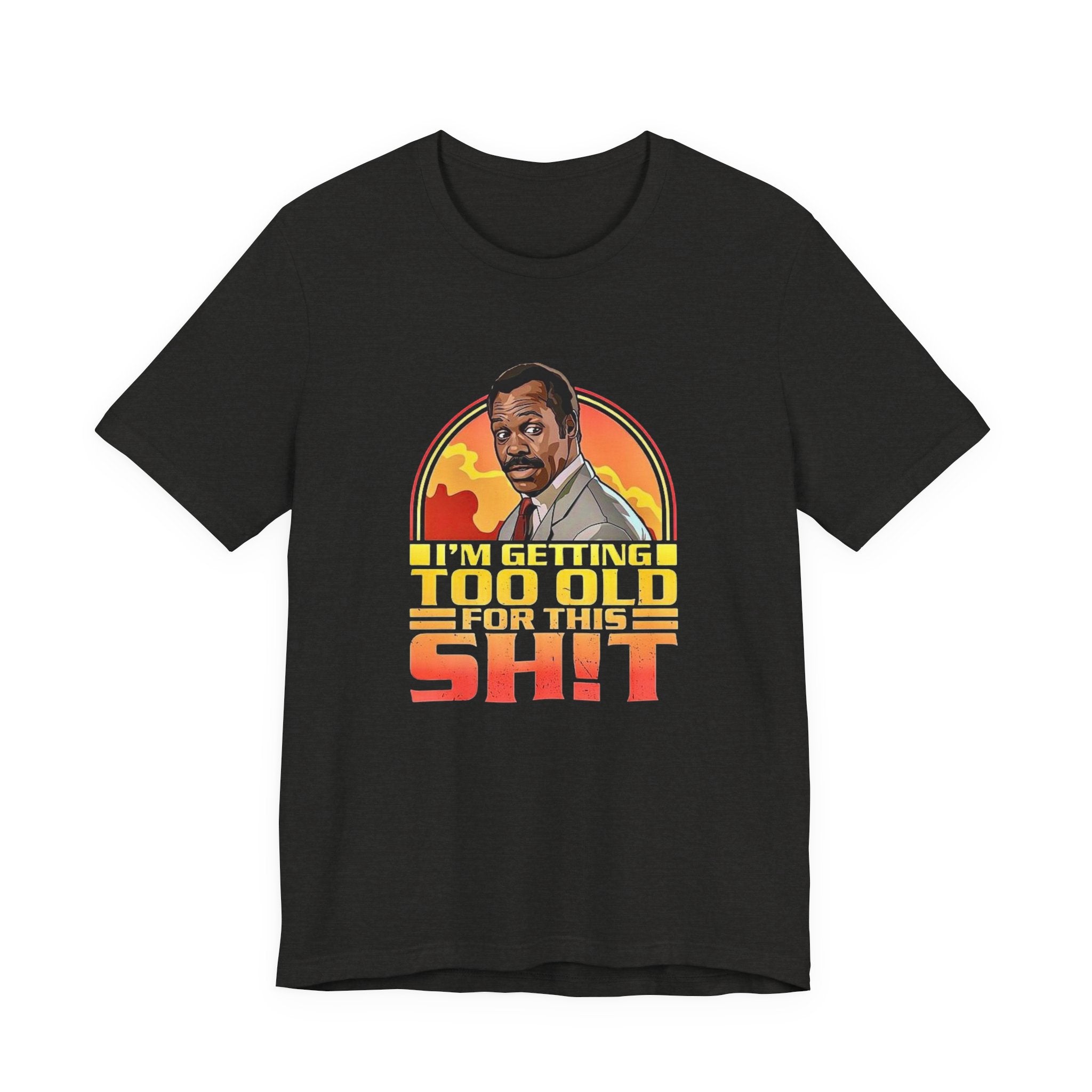 Funny Lethal Weapon Shirt — "I'm Getting Too Old For This Sh!t" Graphic Shirt