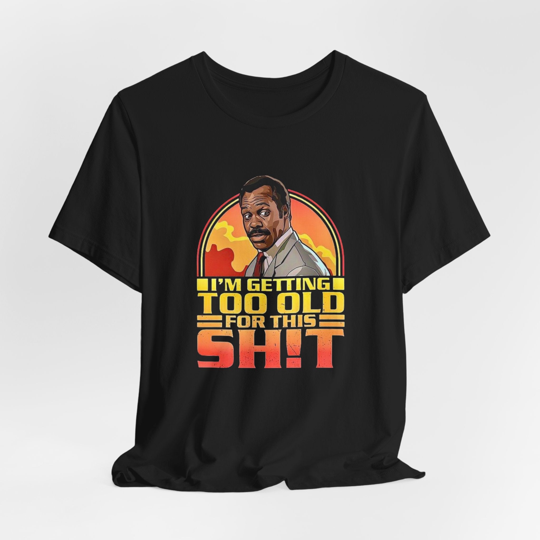 Funny Lethal Weapon Shirt — "I'm Getting Too Old For This Sh!t" Graphic Shirt