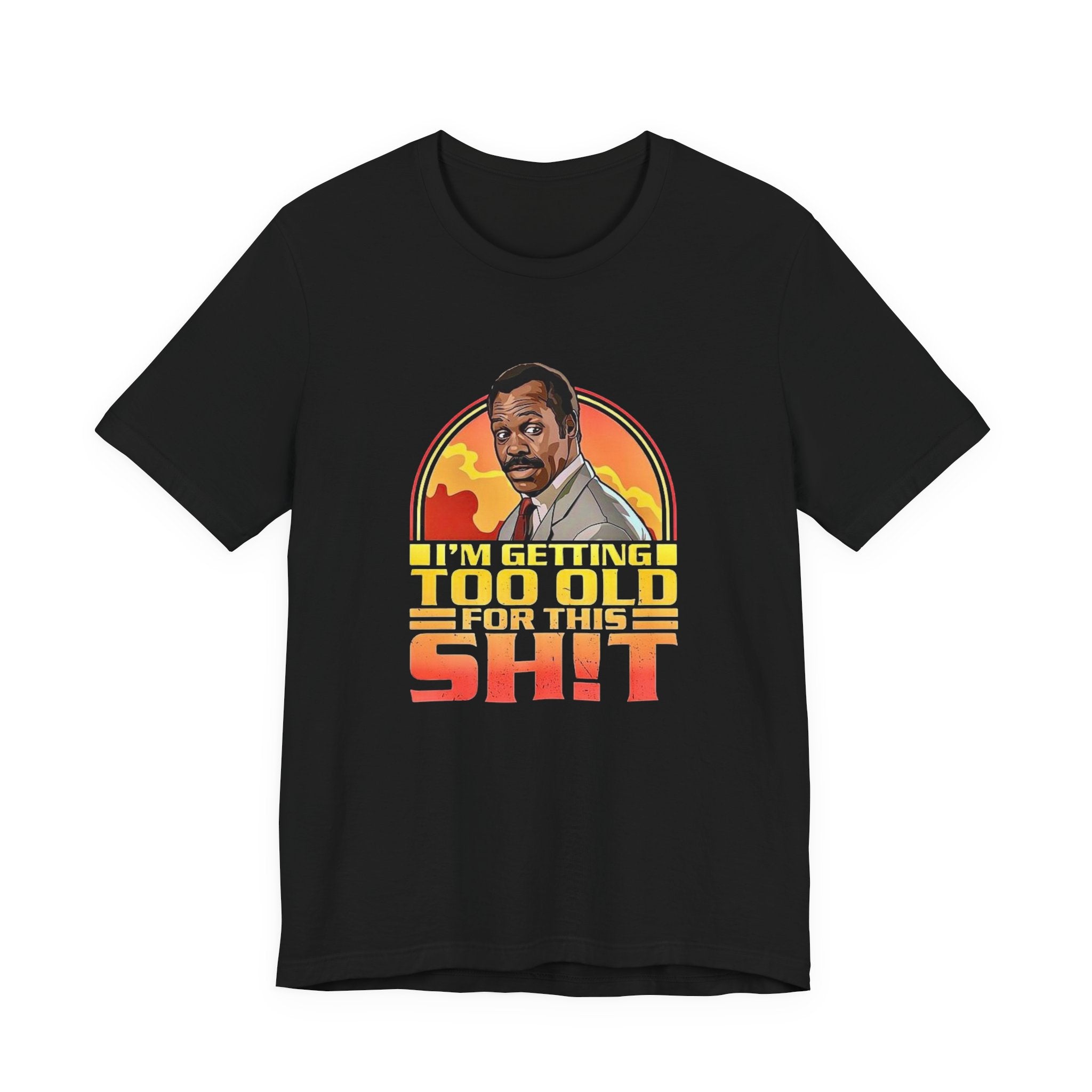 Funny Lethal Weapon Shirt — "I'm Getting Too Old For This Sh!t" Graphic Shirt